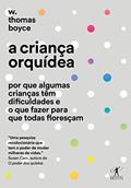 Ler A criança orquídea: Por que algumas crianças têm dificuldades e o que fazer para que todas floresçam, do autor W. Thomas Boyce Ler A criança orquídea: Por que algumas crianças têm dificuldades e o que fazer para que todas floresçam, do autor W. Thomas Boyce