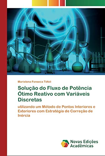 Solução do Fluxo de Potência Ótimo Reativo com Variáveis Discretas: utilizando um Método de Pontos Interiores e Exteriores com Estratégia de Correção de Inércia, do autor Marielena Fonseca Tófoli
