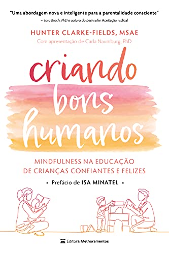 Ler Criando bons humanos: mindfulness na educação de crianças confiantes e felizes, do autor Hunter Clarke-Fields
