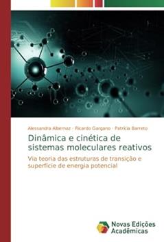 Dinâmica e cinética de sistemas moleculares reativos: Via teoria das estruturas de transição e superfície de energia potencial, do autor Alessandra Albernaz; Ricardo Gargano; Patrícia Barreto