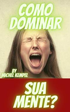 como dominar sua mente e Suas Emoções, do autor michel kempel