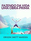 Ler Fazendo da vida uma obra-prima (Traduzido), do autor Orison Sweet Marden Ler Fazendo da vida uma obra-prima (Traduzido), do autor Orison Sweet Marden