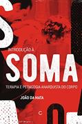 Ler Introdução à Soma: Terapia e pedagogia anarquista do corpo, do autor João da Mata