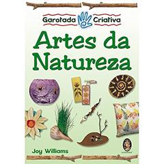Garotada Criativa - Artes da Natureza, do autor Joy Williams