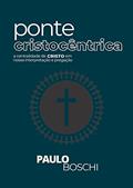 Ler Ponte Cristocêntrica: a centralidade de Cristo em nossa interpretação e pregação, do autor Paulo Boschi
