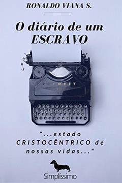 O diário de um Escravo: "...estado CRISTOCÊNTRICO de nossas vidas...", do autor Ronaldo Viana S.