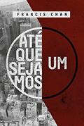 Ler Até que sejamos um, do autor Francis Chan