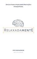 Ler Relaxadamente: Um guia passo a passo sobre meditação e atenção plena para você se estressar menos e viver uma vida mais em calma, do autor Ivair Alencar Ler Relaxadamente: Um guia passo a passo sobre meditação e atenção plena para você se estressar menos e viver uma vida mais em calma, do autor Ivair Alencar