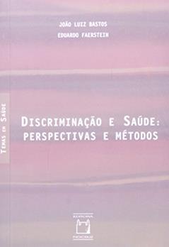 Discriminação e saúde: Perspectivas e métodos, do autor João Luiz Bastos; Eduardo Faerstein
