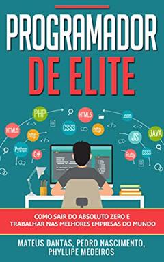 Programador de Elite: Como sair do absoluto zero e trabalhar nas melhores empresas do mundo, do autor Pedro Nascimento; Mateus Dantas; Phyllipe Medeiros