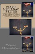 Ler Classe Média não É Elite: Quando a educacao nao e libertadora e/ou quando os pobres e/ou miseraveis pensam que sao ricos: 15, do autor Cleberson Eduardo Da Costa Ler Classe Média não É Elite: Quando a educacao nao e libertadora e/ou quando os pobres e/ou miseraveis pensam que sao ricos: 15, do autor Cleberson Eduardo Da Costa