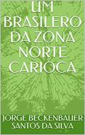 Ler UM BRASILERO DA ZONA NORTE CARIOCA, do autor JORGE BECKENBAUER SANTOS DA SILVA