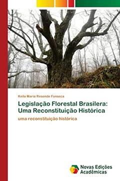 Legislação Florestal Brasilera: Uma Reconstituição Histórica, do autor Keila Maria Resende Fonseca