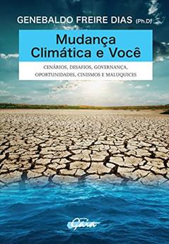 Mudança climática e você: cenários, desafios, governança, oportunidades, cinismos e maluquices, do autor Genebaldo Freire Dias