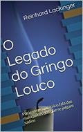 Ler O Legado do Gringo Louco: Paciente psiquiátrico fala das maluquices dos que se julgam sadios, do autor Reinhard Lackinger