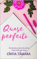 Ler QUASE PERFEITO, do autor Cíntia Tâmara Almeida de Sousa