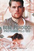 Ler O BEBÊ PERDIDO: PROTEGIDO PELO CEO (Livro Único), do autor Jéssica Driely