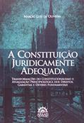 Ler A Constituição Juridicamente Adequada: Transformações do Constitucionalismo e Atualização Principiológica dos Direitos, Garantias e Deveres Fundamentais, do autor Márcio Luís de Oliveira