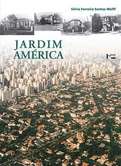Jardim América: o Primeiro Bairro-jardim de São Paulo e sua Arquitetura, do autor Silvia Ferreira Santos Wolff