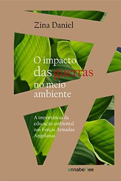 O impacto das guerras no meio ambiente: A importância da educação ambiental nas Forças Armadas Angolanas, do autor Zina Daniel