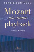 Ler Mozart não Tinha Playback / Crônicas e Contos, do autor Sergio Bermudes