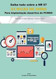 23 DICAS DE OURO PARA IMPLANTAÇÃO DA NR 07 - PCMSO: Para uma Elaboração e Implantação Assertiva do PCMSO., do autor Evandro de Souza Ramos