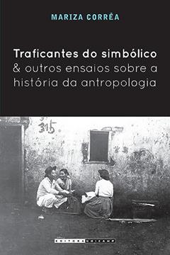 Traficantes do simbólico e outros ensaios sobre a história da antropologia, do autor Mariza Corrêa