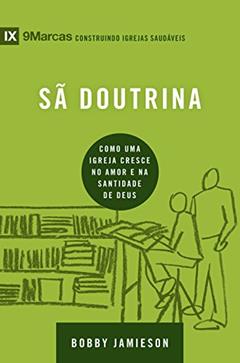 Sã doutrina: Como uma igreja cresce no amor e na santidade de Deus (9Marcas), do autor Bobby Jamieson