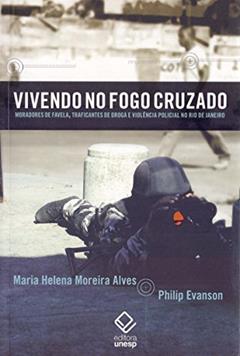 Vivendo no fogo cruzado: Moradores de favela, traficantes de droga e violência policial no Rio de Janeiro, do autor Maria Helena Moreira Alves; Philip Evanson