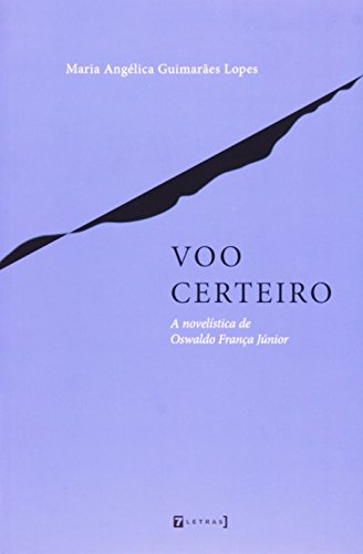 Ler Voo Certeiro - a Novelística de Oswaldo França Júnior, do autor Maria Angélica Guimarães Lopes