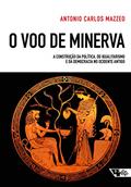 Ler O voo de Minerva: a Construção da Política, do Igualitarismo e da Democracia no Ocidente Antigo, do autor Antonio Carlos Mazzeo Ler O voo de Minerva: a Construção da Política, do Igualitarismo e da Democracia no Ocidente Antigo, do autor Antonio Carlos Mazzeo