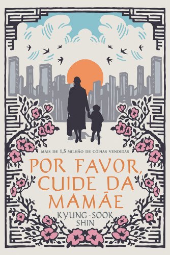 Ler Por favor, cuide da mamãe, do autor Shin Kyung-Sook Ler Por favor, cuide da mamãe, do autor Shin Kyung-Sook