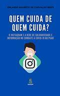 Ler Quem cuida de quem cuida?: O Instagram e a Rede de Solidariedade e Informação no combate à COVID-19 no Piauí, do autor Orlando Maurício de Carvalho Berti