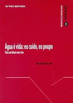 água é Vida: eu Cuido, eu Poupo: Para um Futuro sem Crise, do autor Ana Alice De Carli