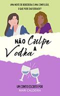 Ler Não Culpe A Vodka, do autor Mari Caldeira Ler Não Culpe A Vodka, do autor Mari Caldeira