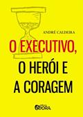 Ler O executivo, o herói e a coragem, do autor André Caldeira Ler O executivo, o herói e a coragem, do autor André Caldeira