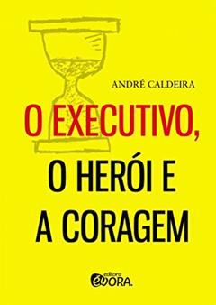 O executivo, o herói e a coragem, do autor André Caldeira
