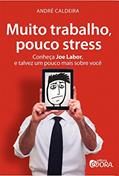 Ler Muito trabalho, pouco stress: Conheça Joe Labor, e talvez um pouco mais sobre você, do autor André Caldeira
