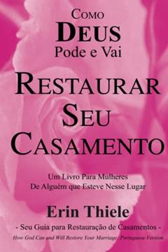 Como DEUS Pode e Vai Restaurar Seu Casamento, do autor Erin Thiele