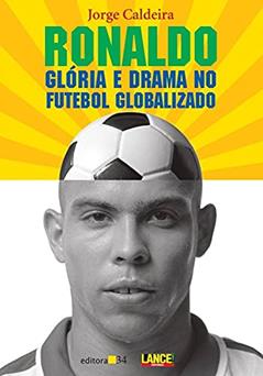 Ronaldo: Glória e Drama no Futebol Globalizado, do autor Jorge Caldeira