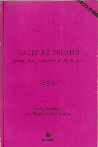 Ler Pacto Re-velado: Psicanálise e Clandestinidade Política, do autor Maria Auxiliadora de Almeida Cunha Arantes Ler Pacto Re-velado: Psicanálise e Clandestinidade Política, do autor Maria Auxiliadora de Almeida Cunha Arantes