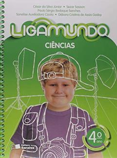 Ligamundo - Ciências - 4º Ano, do autor Cesar da Silva Junior; Sonelise Auxiliadora Cizoto; Sezar Sasson; Paulo Sérgio Bedaque Sanches; Débora Cristina de Assis Godoy