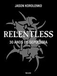 Ler Relentless: 30 anos de Sepultura, do autor Jason Korolenko