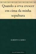 Ler Quando a erva crescer em cima da minha sepultura, do autor Alberto Caeiro Ler Quando a erva crescer em cima da minha sepultura, do autor Alberto Caeiro