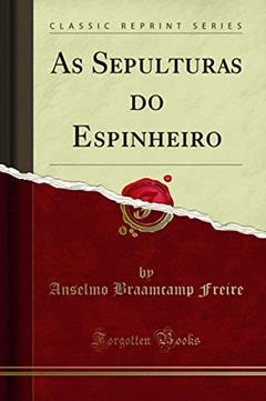 As Sepulturas do Espinheiro (Classic Reprint), do autor Anselmo Braamcamp Freire