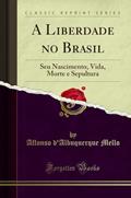 Ler A Liberdade no Brasil: Seu Nascimento, Vida, Morte e Sepultura (Classic Reprint), do autor Affonso d'Albuquerque Mello Ler A Liberdade no Brasil: Seu Nascimento, Vida, Morte e Sepultura (Classic Reprint), do autor Affonso d'Albuquerque Mello