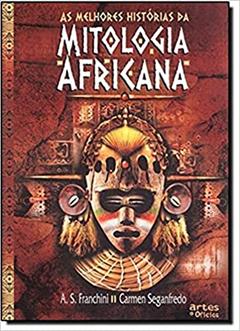 As Melhores Historias da Mitologia Africana, do autor A. S. Franchini; Carmen Seganfredo