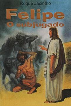 Felipe, o Subjugado, do autor Roque Jacintho