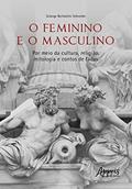 Ler O FEMININO E O MASCULINO: Por meio da cultura, religião, mitologia e contos de fadas, do autor Solange Bertolotto Schneider