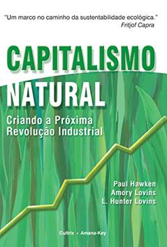 Capitalismo Natural: Criando a Próxima Revolução Industrial, do autor Paul Hawken; Amory Lovins; L. Hunter Lovins